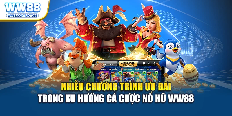 Nhiều chương trình ưu đãi trong xu hướng cá cược nổ hũ WW88
