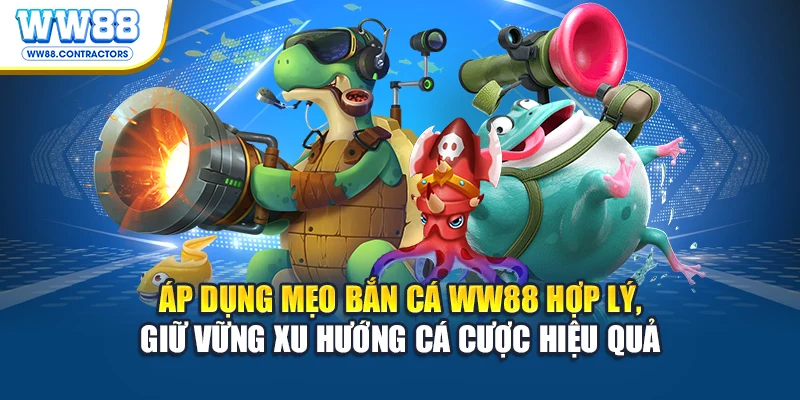 Áp dụng mẹo bắn cá WW88 hợp lý, giữ vững xu hướng cá cược hiệu quả