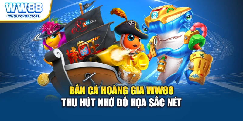 Bắn cá hoàng gia WW88 thu hút nhờ đồ họa sắc nét