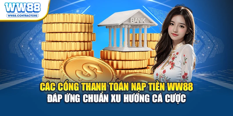 Các cổng thanh toán nạp tiền WW88 đáp ứng chuẩn xu hướng cá cược