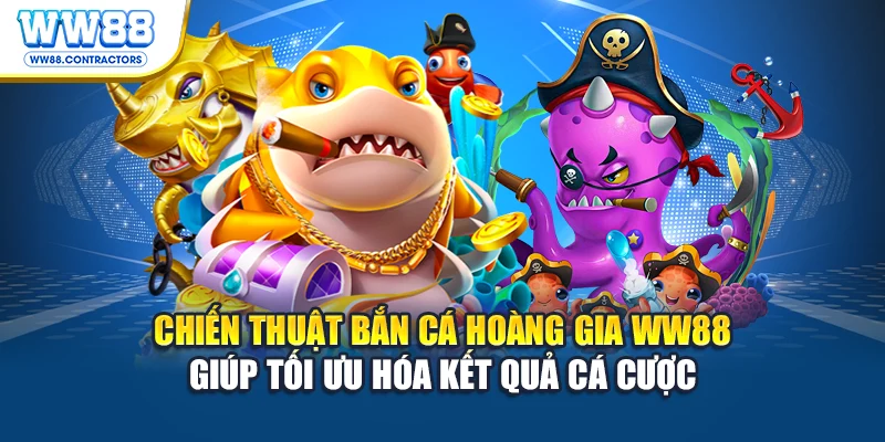 Chiến thuật bắn cá hoàng gia WW88 giúp tối ưu hóa kết quả cá cược