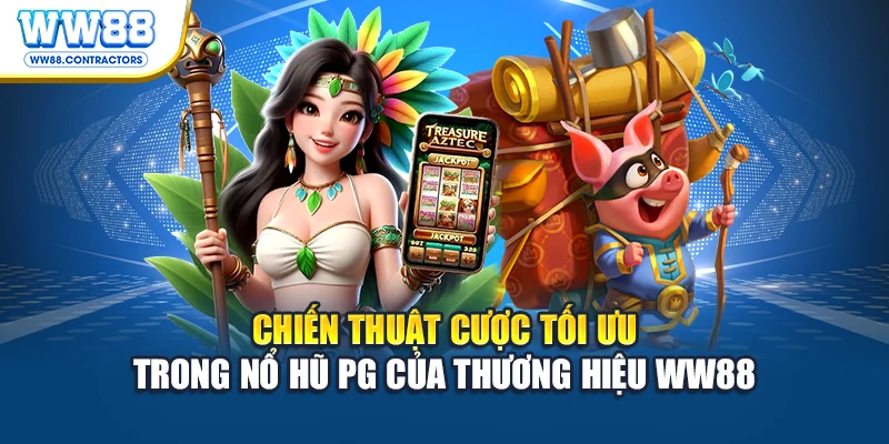 Chiến thuật cược tối ưu trong nổ hũ PG của thương hiệu WW88