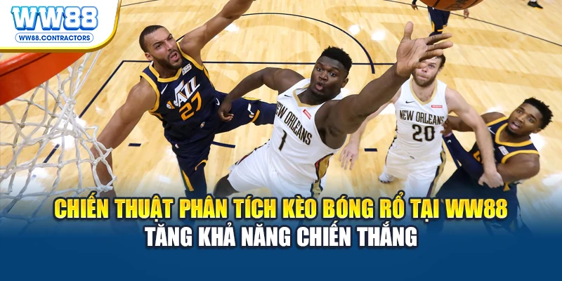 Chiến thuật phân tích kèo bóng rổ tại WW88 tăng khả năng chiến thắng