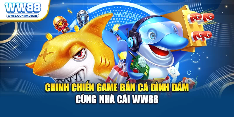 Chinh chiến game bắn cá đình đám cùng nhà cái WW88
