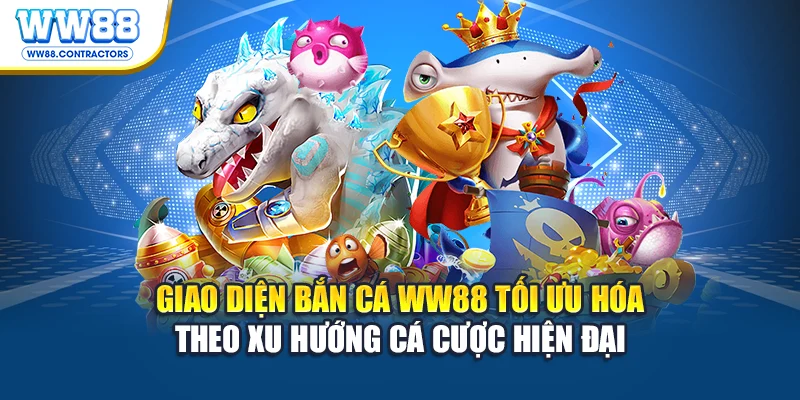 Giao diện bắn cá WW88 tối ưu hóa theo xu hướng cá cược hiện đại