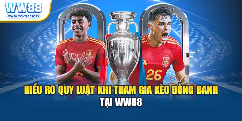 Hiểu rõ quy luật khi tham gia kèo đồng banh tại WW88