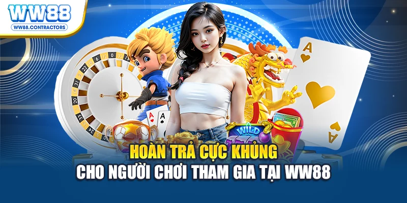 Hoàn trả cực khủng cho người chơi tham gia tại WW88