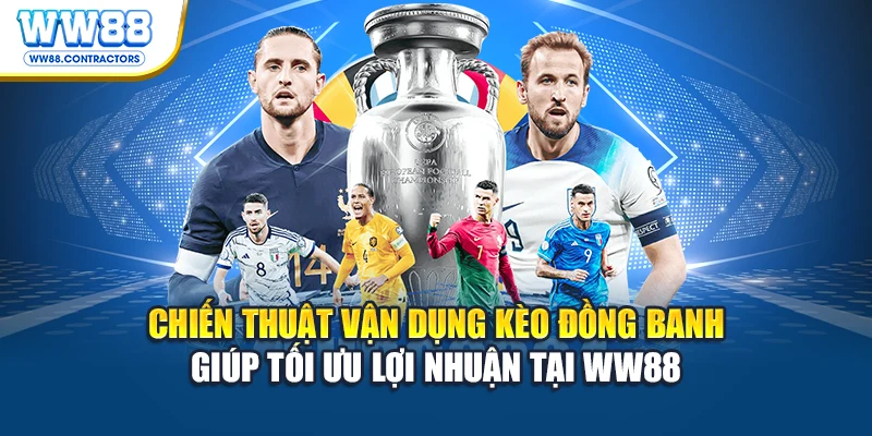 Chiến thuật vận dụng kèo đồng banh giúp tối ưu lợi nhuận tại WW88