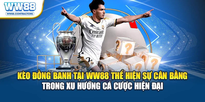 Kèo đồng banh tại WW88 thể hiện sự cân bằng trong xu hướng cá cược hiện đại