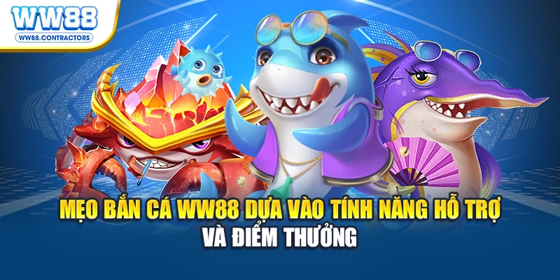 Mẹo bắn cá WW88 dựa vào tính năng hỗ trợ và điểm thưởng