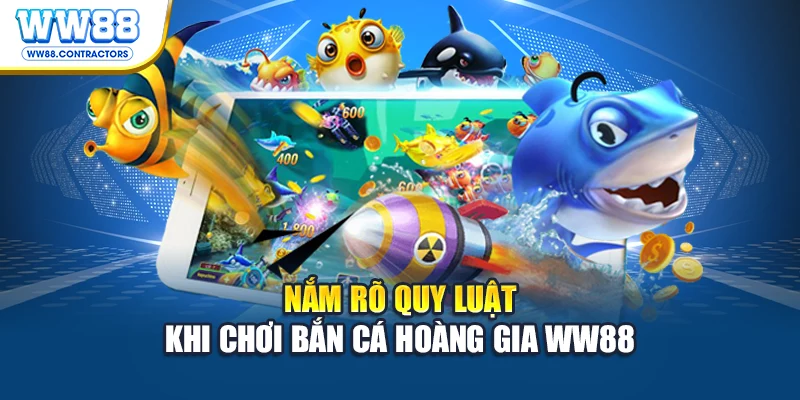 Nắm rõ quy luật khi chơi bắn cá hoàng gia WW88