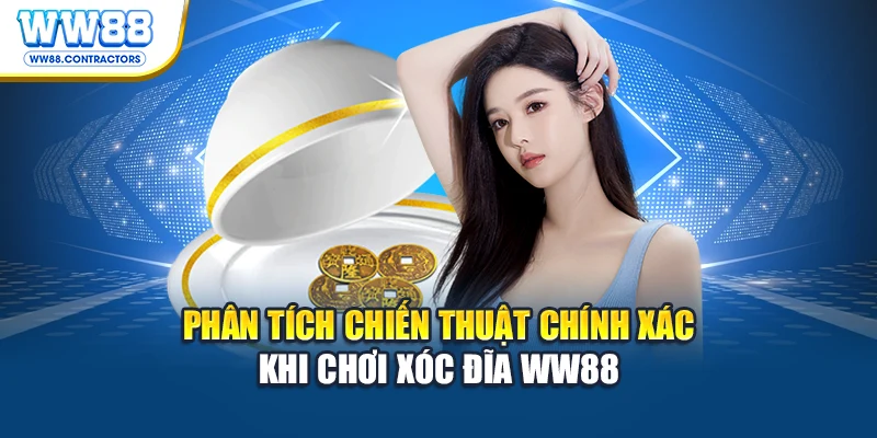 Phân tích chiến thuật chính xác khi chơi Xóc đĩa WW88