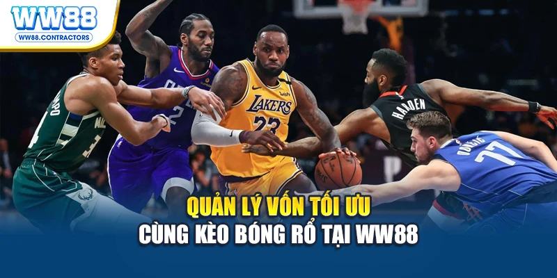 Quản lý vốn tối ưu cùng kèo bóng rổ tại WW88