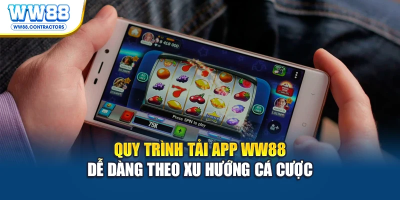 Quy trình tải app WW88 dễ dàng theo xu hướng cá cược