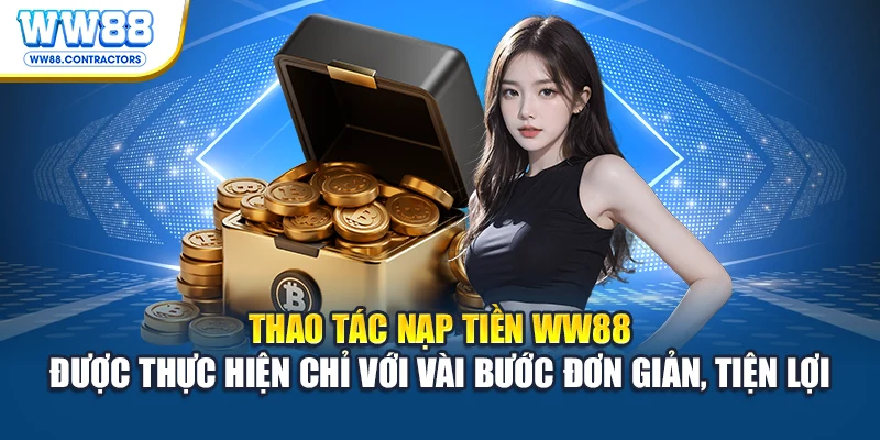 Thao tác nạp tiền WW88 được thực hiện chỉ với vài bước đơn giản, tiện lợi