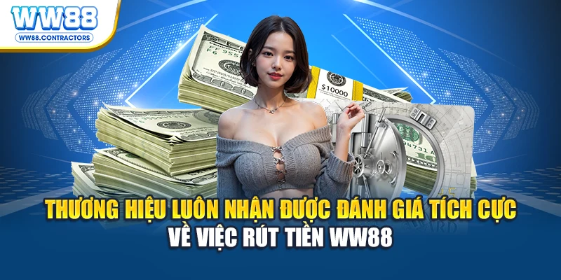 Thương hiệu luôn nhận được đánh giá tích cực về việc rút tiền WW88