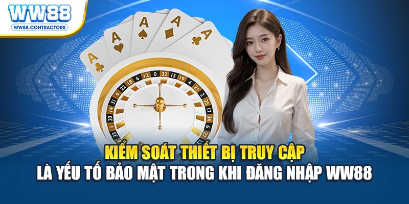 Kiểm soát thiết bị truy cập là yếu tố bảo mật trong khi đăng nhập WW88